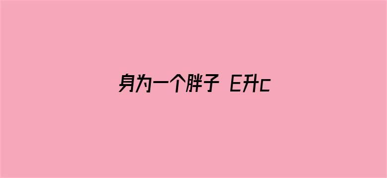 身为一个胖子 E升cp版